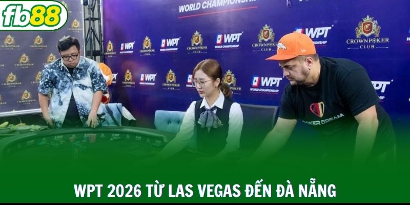 Các chặng WPT 2026 từ Las Vegas đến Đà Nẵng