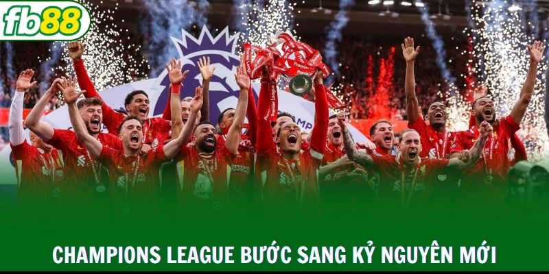 Champions League bước sang kỷ nguyên thi đấu mới