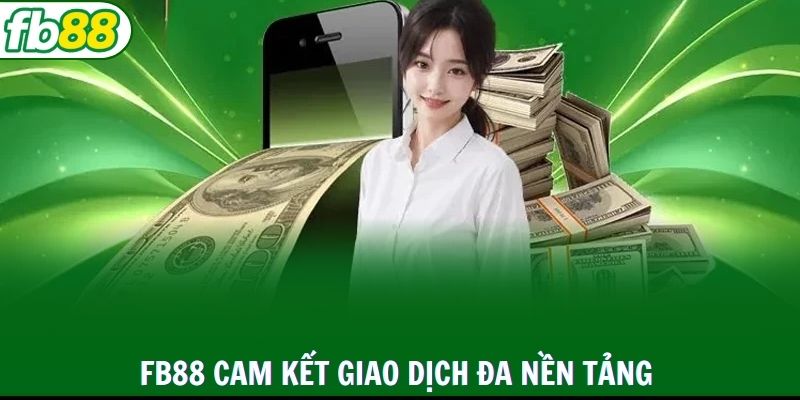 FB88 cam kết giao dịch đa nền tảng