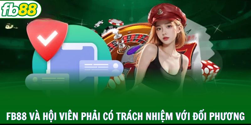 FB88 và hội viên phải có trách nhiệm với đối phương