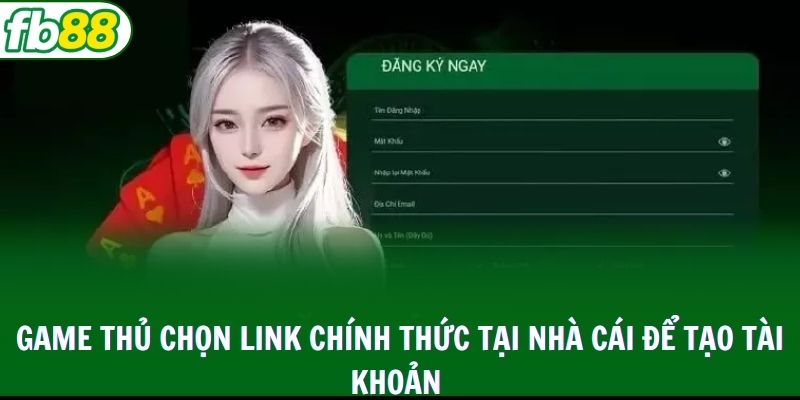 Game thủ chọn link chính thức tại nhà cái để tạo tài khoản 