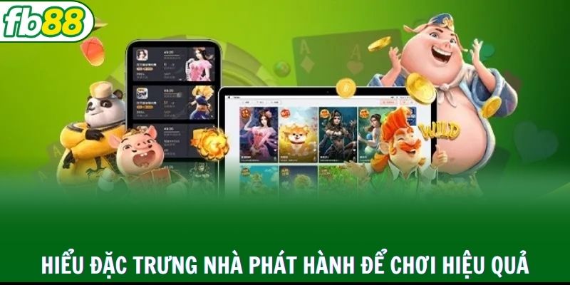 Hiểu đặc trưng nhà phát hành để chơi hiệu quả hơn