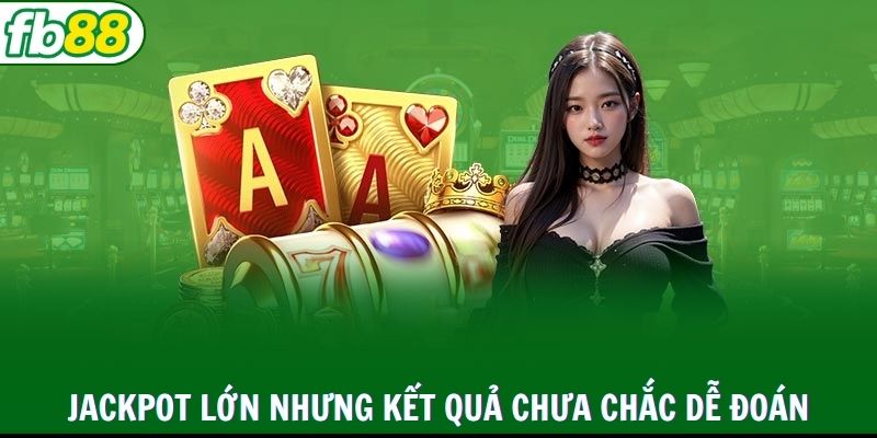 Jackpot lớn nhưng kết quả chưa chắc dễ đoán