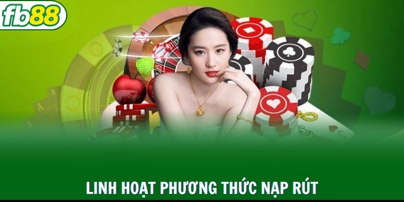 Linh hoạt phương thức nạp rút cho nhiều nhu cầu