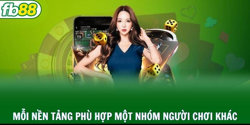 Mỗi nền tảng phù hợp một nhóm người chơi khác nhau
