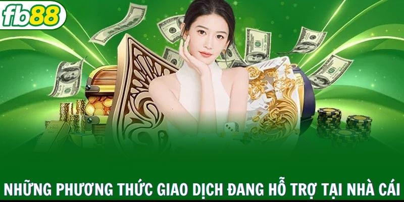 Những phương thức giao dịch đang hỗ trợ tại nhà cái