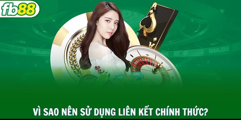 Vì sao nên sử dụng liên kết chính thức?