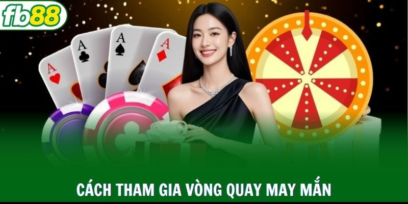 Cách tham gia vòng quay thưởng may mắn tại FB88